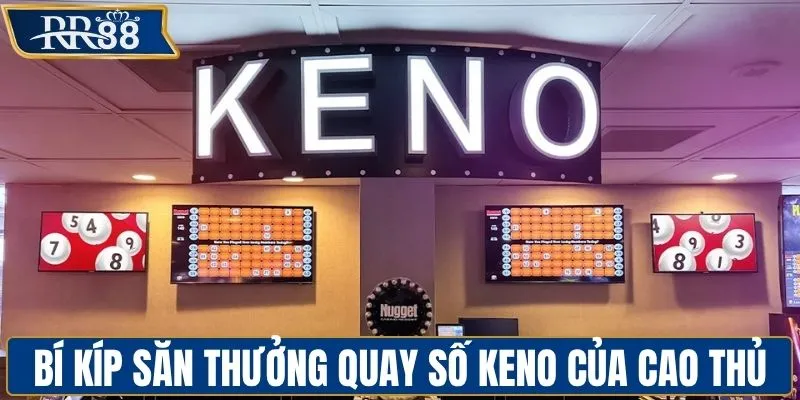 Bí kíp săn thưởng keno của cao thủ lâu năm