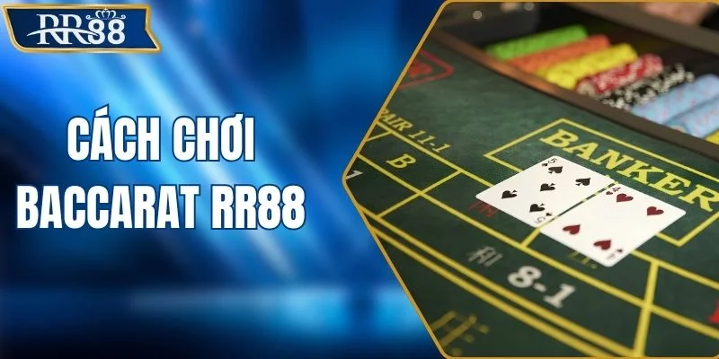 Cách Chơi Baccarat RR88 Hiệu Quả Và Chi Tiết Cho Newbie
