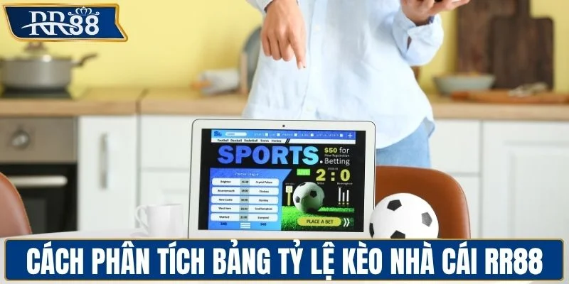 Cách phân tích bảng tỷ lệ kèo nhà cái RR88