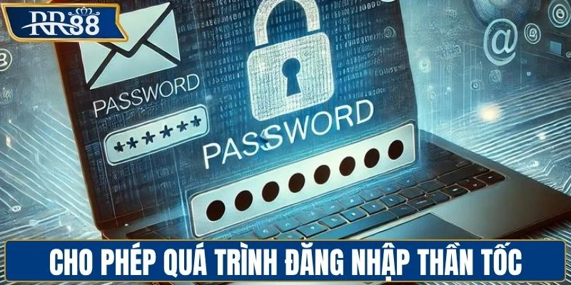 Hệ thống cho phép quá trình đăng nhập thần tốc