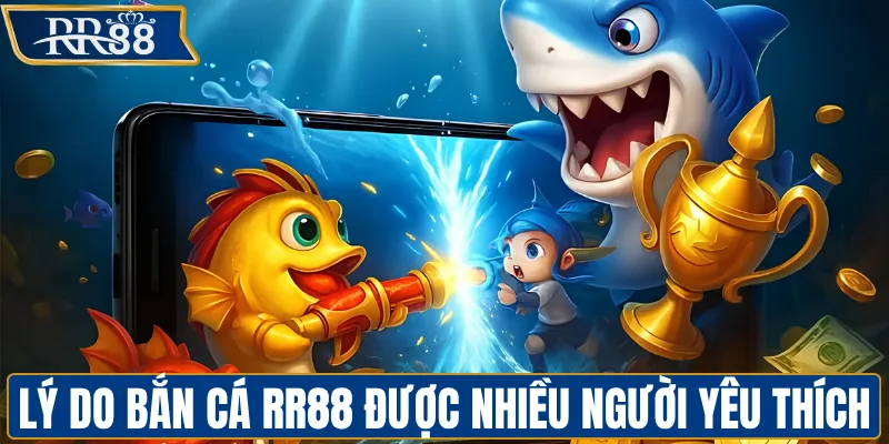 Lý do bắn cá RR88 được nhiều người yêu thích