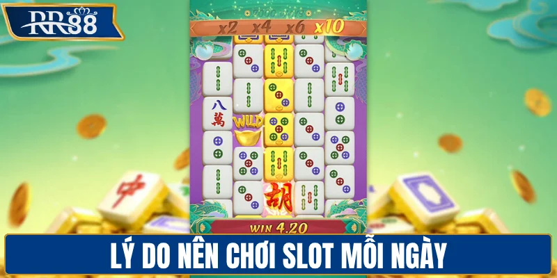 Lý do nên chơi slot mỗi ngày